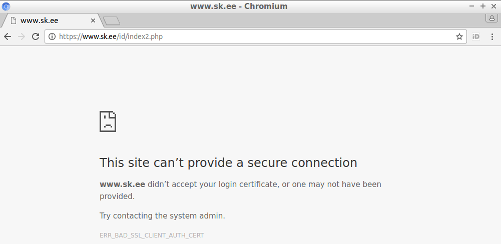 Ekraanil tekst: "This site can't provide a secure connection. www.sk.ee didn't accept your login certificate, or one may not have been provided. Try contacting the system admin. ERR_BAD_SSL_CLIENT_AUTH_CERT"